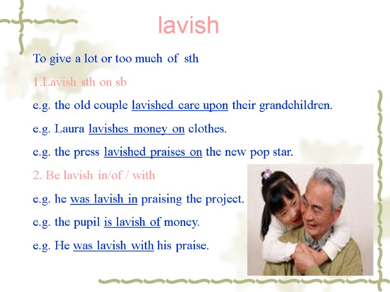 lavish To give a lot or too much of  sth 1.Lavish sth on